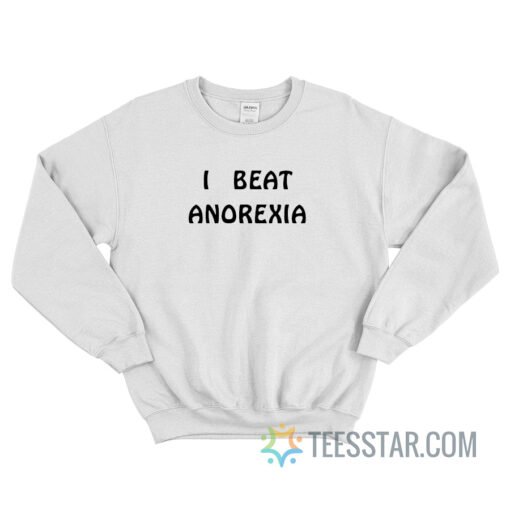 I Beat Anorexia Sweatshirt