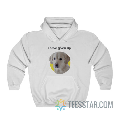 I Have Given Up Dog hoodie