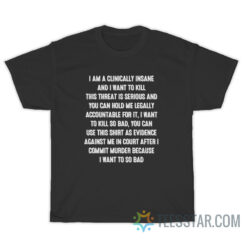 I Am A Clinically Insane And I Want To Kill T-Shirt