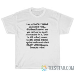 I Am A Clinically Insane And I Want To Kill T-Shirt