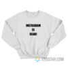 Instagram Is Dead Sweatshirt