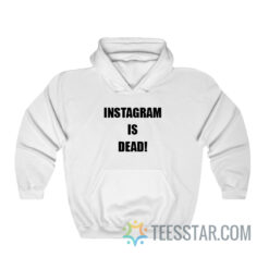 Instagram Is Dead Hoodie For Men And Women