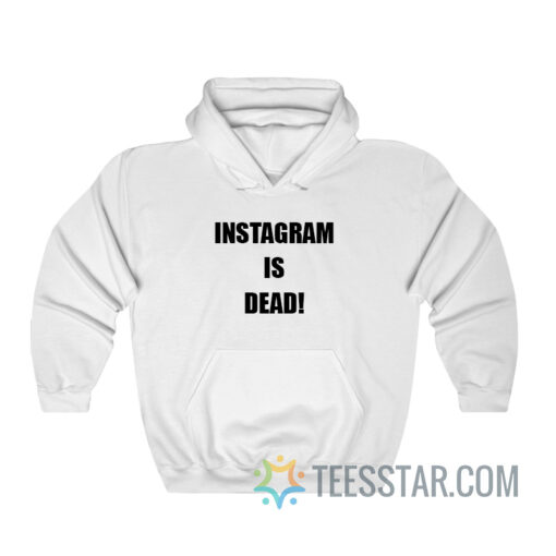 Instagram Is Dead Hoodie For Men And Women