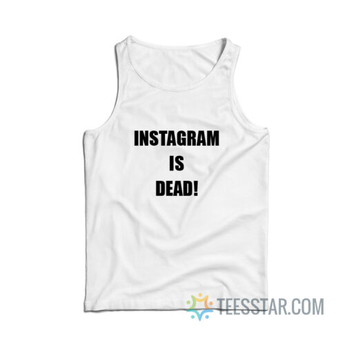 Instagram Is Dead Tank Top