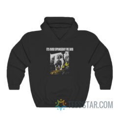 It’s Over Spongeboy Me Bob Hoodie