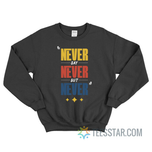 Never Say Never But Never Sweatshirt For Unisex