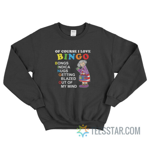 Of Course I Love Bingo Bongs Indica Sweatshirt