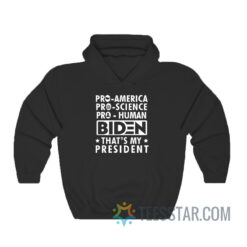 Pro America Pro Science Pro Human Biden That's My President Hoodie