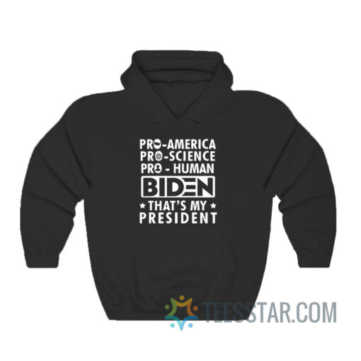 Pro America Pro Science Pro Human Biden That's My President Hoodie