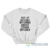 Sick Of Bitches Bitching About Other Bitches Sweatshirt