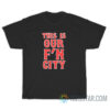 This Is Our Fuckin City T-Shirt