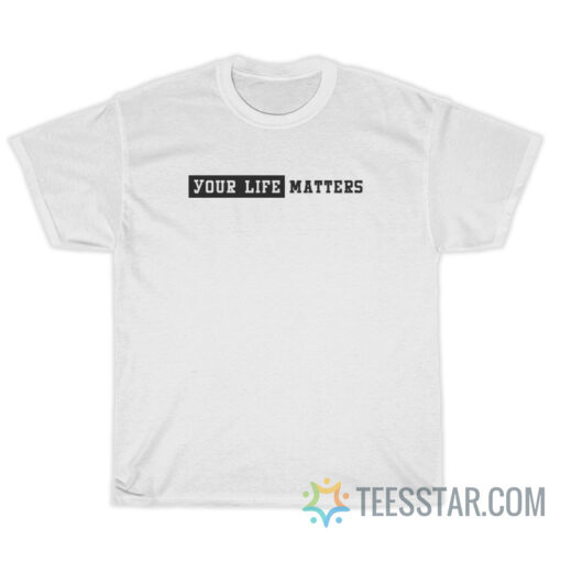 Your Life Matters T-Shirt