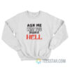 Ask Me Why You Deserve Hell Sweatshirt