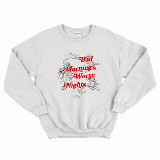 Bad Mornings Worse Nights Sweatshirt