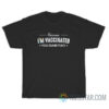 Because I'm Vaccinated You Dumb Fuck T-Shirt