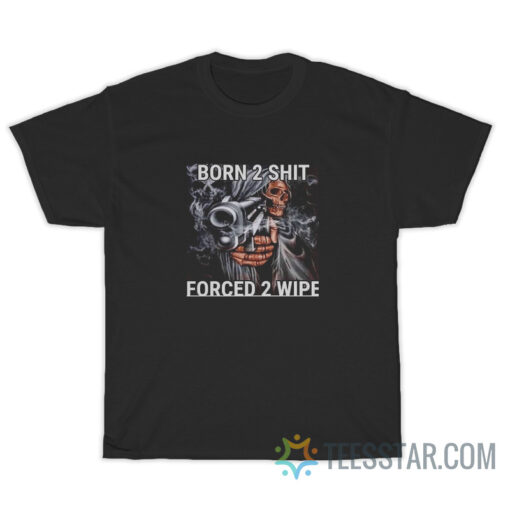 Skull Born 2 Shit Forced 2 Wipe Meme T-Shirt