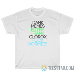 Dank Memes Filthy Frank Clorox Fuck Normies T-Shirt