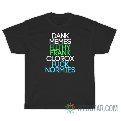 Dank Memes Filthy Frank Clorox Fuck Normies T-Shirt