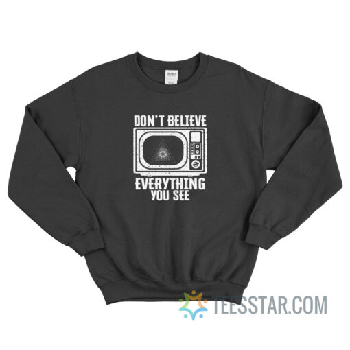 Don't Believe Everything You See Sweatshirt