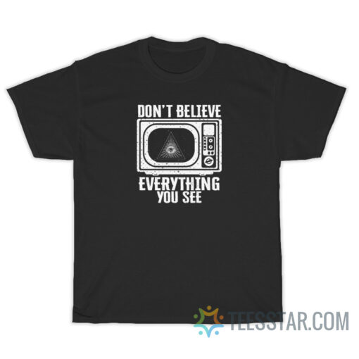 Don't Believe Everything You See T-Shirt For Unisex