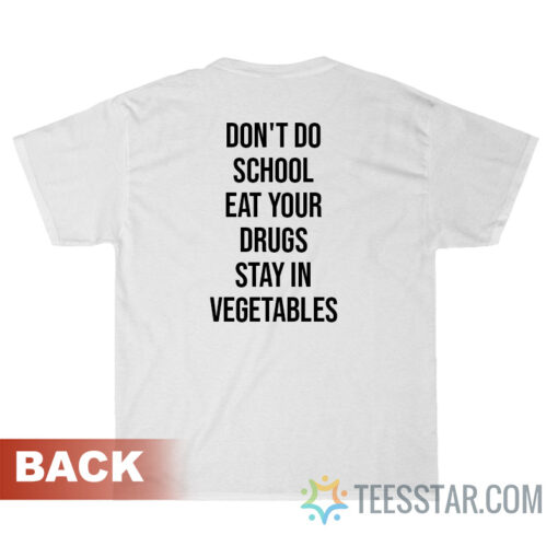 Don't Do School Eat Your Drugs Stay In Vegetables T-Shirt