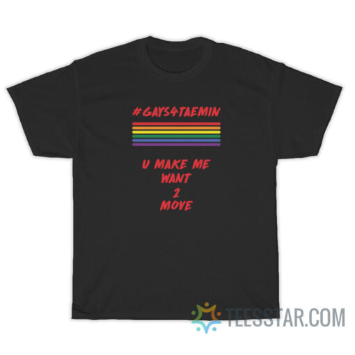 Gays4Taemin U Make Me Want 2 Move T-Shirt