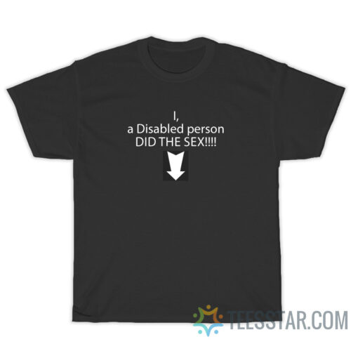 I A Disabled Person Did The Sex T-Shirt