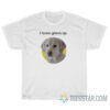 I Have Given Up Dog T-Shirt For Unisex