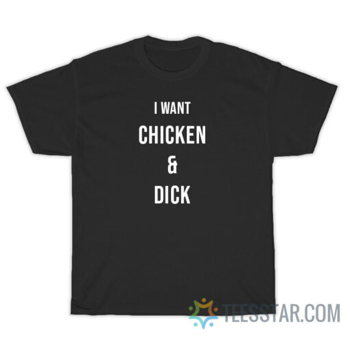 I Want Chicken And Dick T-Shirt