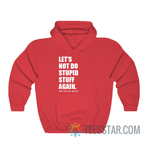 Let's Not Do Stupid Stuff Again End Sexual Abuse Hoodie