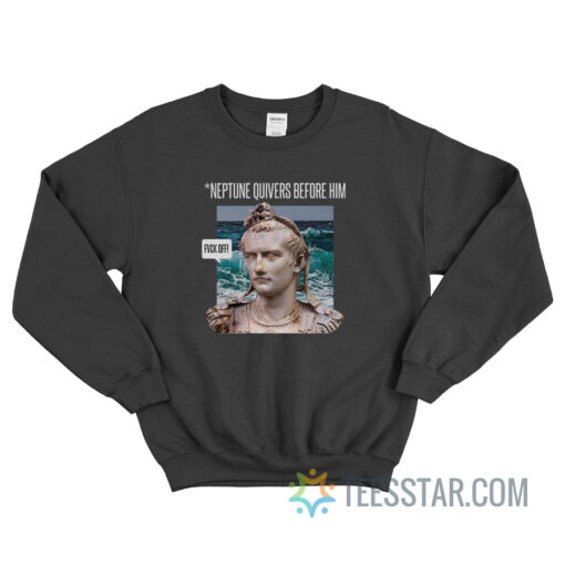 Caligula Neptune Quivers Before Him Fuck Off Sweatshirt