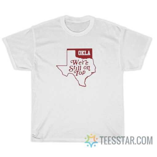 Oklahoma We're Still On Top T-Shirt