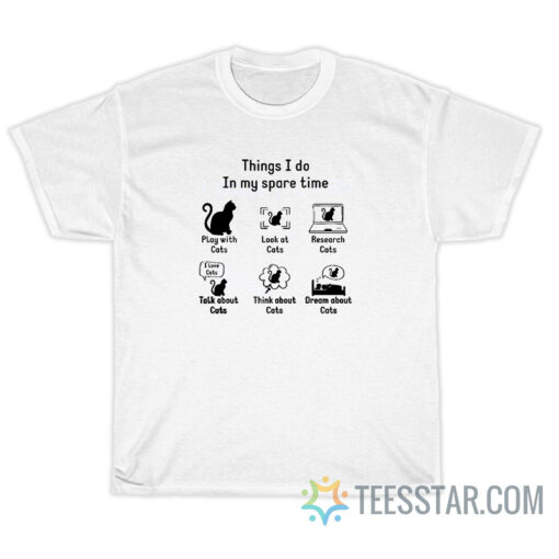 Things I Do In My Spare Time Cat Lovers Version T-Shirt