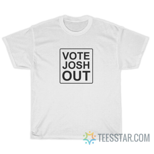 Vote Josh Out T-Shirt For Unisex