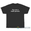 You Are A Math Person T-Shirt