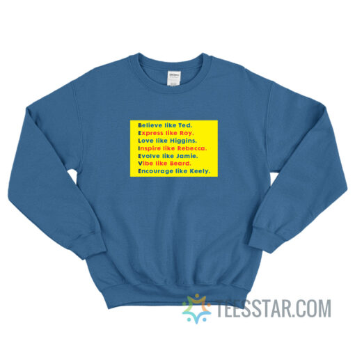 Believe Like Ted Express Like Roy Sweatshirt