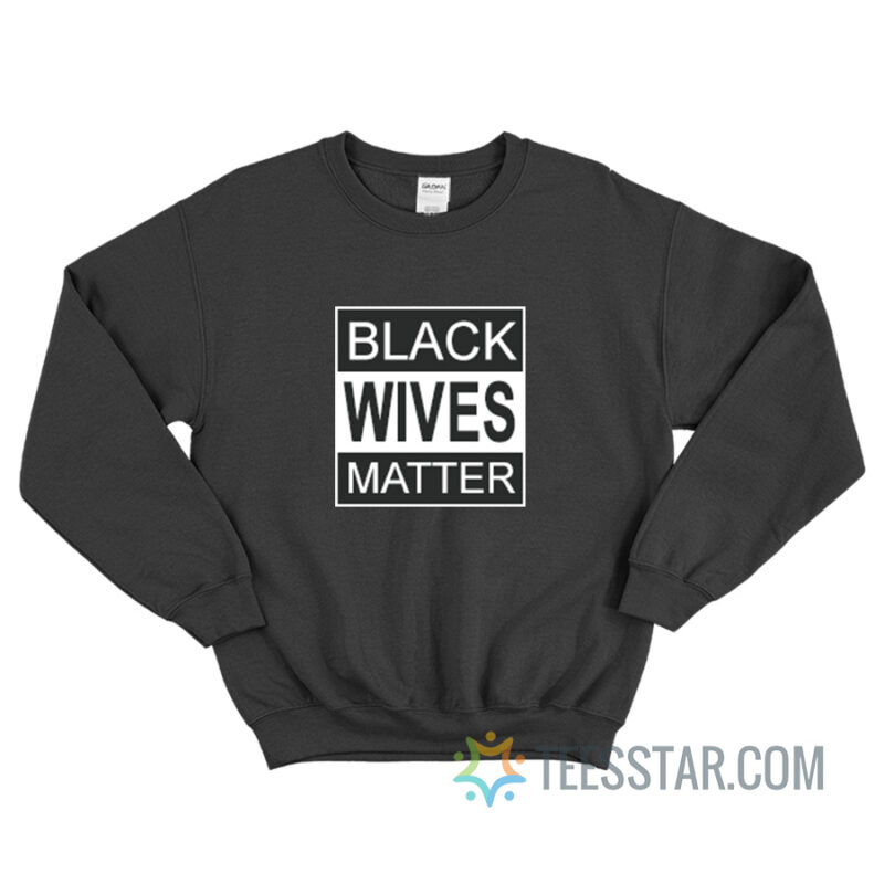 Black Wives Matter Sweatshirt For Unisex