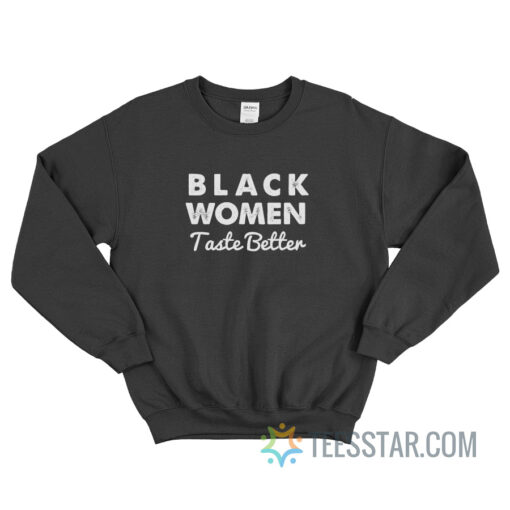 Black Women Taste Better Sweatshirt