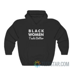 Black Women Taste Better Hoodie