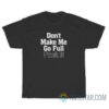 Don't Make Me Go Full Fuck It T-Shirt