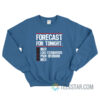 Forecast For Tonight Beer Low Standards Poor Decisions Sweatshirt