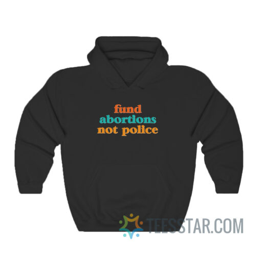 Fund Abortions Not Police Hoodie