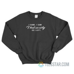 I Came I Saw I Had Anxiety So I Left Sweatshirt