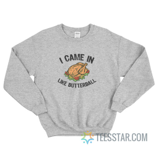 I Came In Like Butterball Thanksgiving Sweatshirt