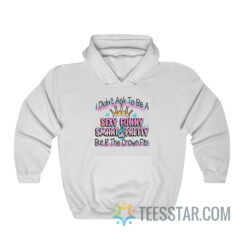 I Didn't Ask To Be Sexy Funny Smart And Prety Hoodie