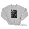 I Don't Know What I'm Doing Sweatshirt