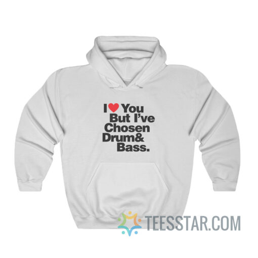 I Love You But I've Chosen Drum And Bass Hoodie