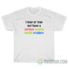 I May Or May Not Have A Serious Mental Health Problem T-Shirt