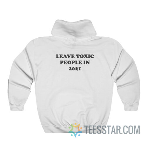 Leave Toxic People In 2021 Hoodie