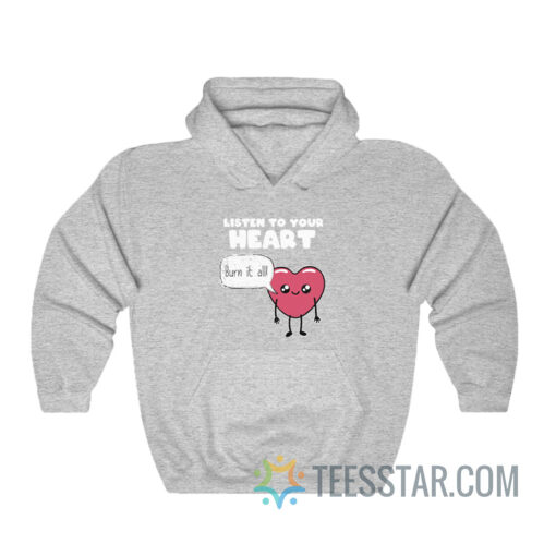 Listen To Your Heart Burn It All Hoodie